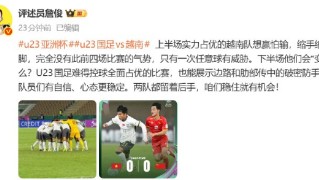 ng体育app-詹俊评越南队畏首畏尾失气势，U23国足控球占优显自信|中国男足|评述员|任意球|边路|比赛_新浪体育_新浪新闻